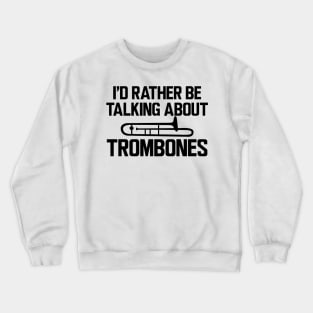 Trombone Player - I'd rather be talking about trombones Crewneck Sweatshirt